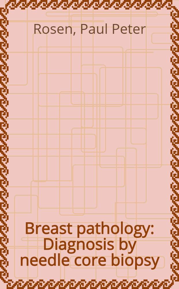 Breast pathology : Diagnosis by needle core biopsy = Патология грудной железы: диагностика с помощью пункционной биопсии.