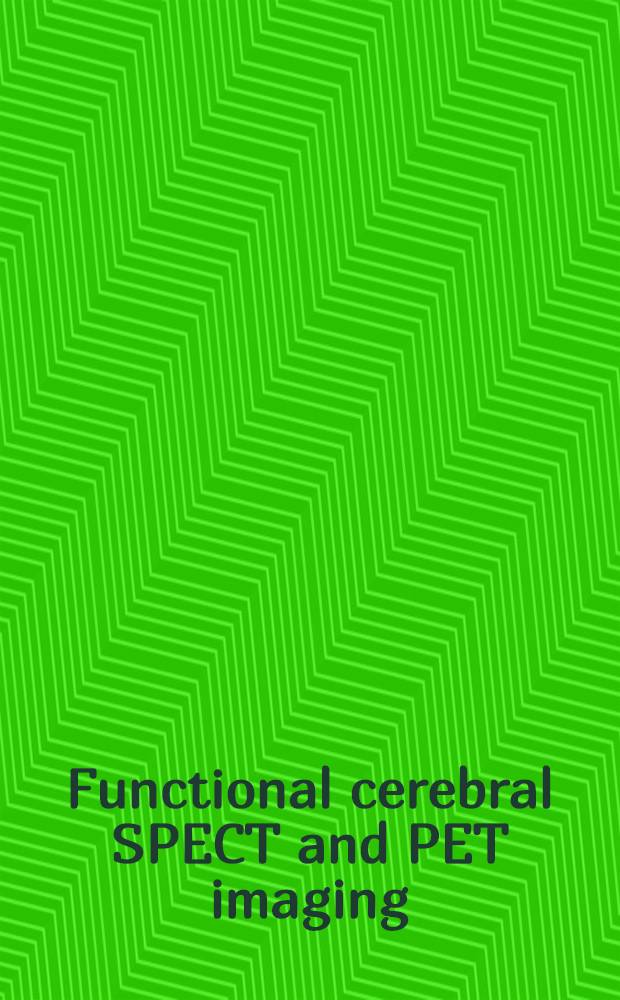 Functional cerebral SPECT and PET imaging = Функиональное церебральное изображение с помощью сигнальной фотонной эмиссионной томографии и фотонной эмиссионной томографии.
