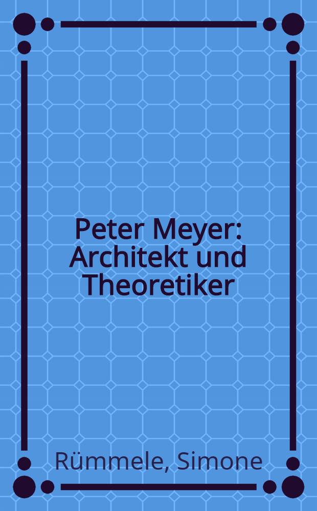 Peter Meyer: Architekt und Theoretiker : Peter Meyers Beitr. zur Architekturdiskussion der Zwischenkriegszeit : Abh = Петер Мейер: Архитектор и теоретик.