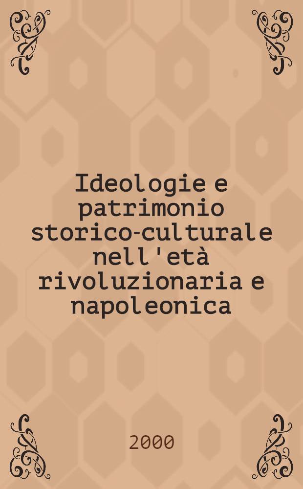 Ideologie e patrimonio storico-culturale nell'età rivoluzionaria e napoleonica : A proposito del trattato di Tolentino : Atti del convegno Tolentino, 18-21 sett. 1997 = Идеология и историко-культурное наследие революции и Наполеона.