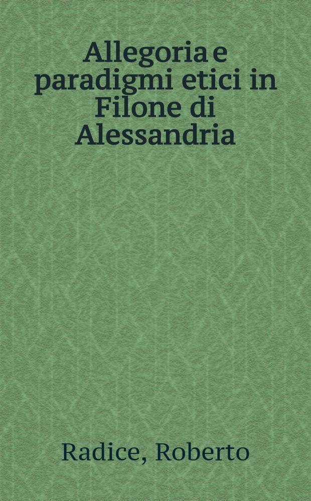 Allegoria e paradigmi etici in Filone di Alessandria : Comment. al "Legum allegoriae" = Аллегория. Этические парадигмы Филона из Александрии. Комментарии к "Легум аллегории".