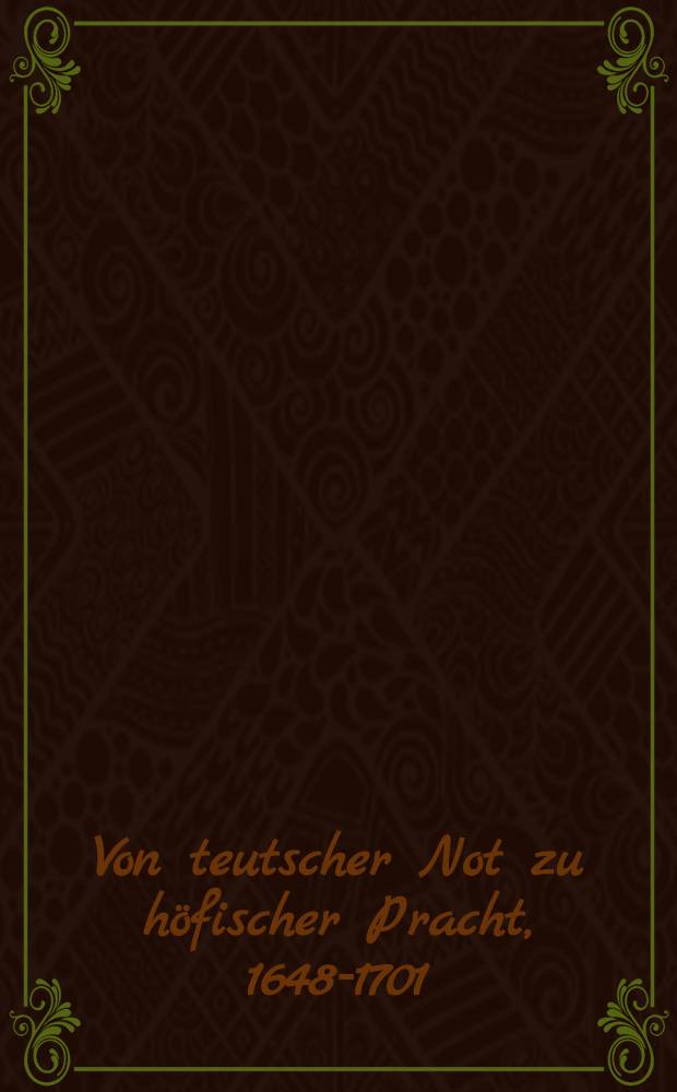 Von teutscher Not zu höfischer Pracht, 1648-1701 : Kat. der Ausst., Germ. Nationalmuseum, Nürnberg, 2.Apr.-16.Aug. 1998