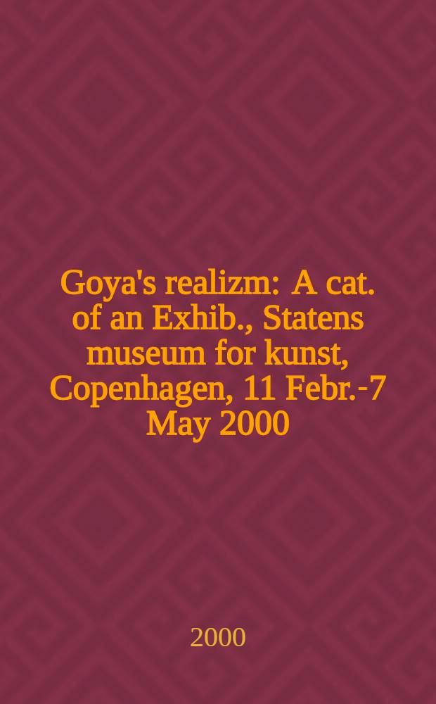 Goya's realizm : A cat. of an Exhib., Statens museum for kunst, Copenhagen, 11 Febr.-7 May 2000 = Реализм Гойи.