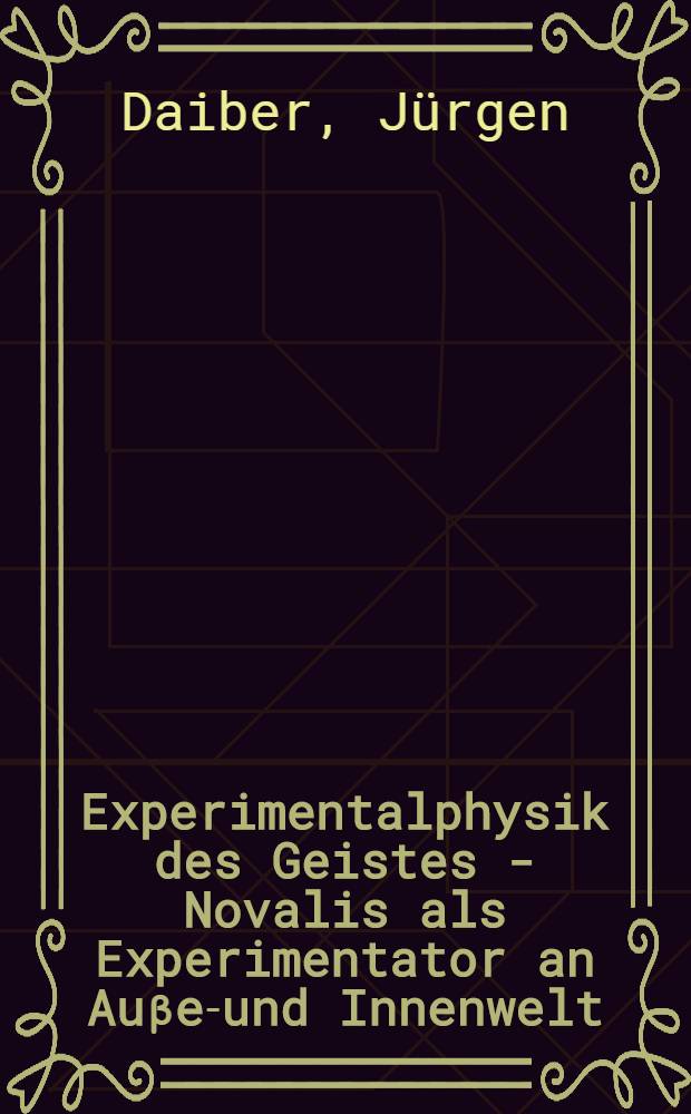 Experimentalphysik des Geistes - Novalis als Experimentator an Auβen- und Innenwelt