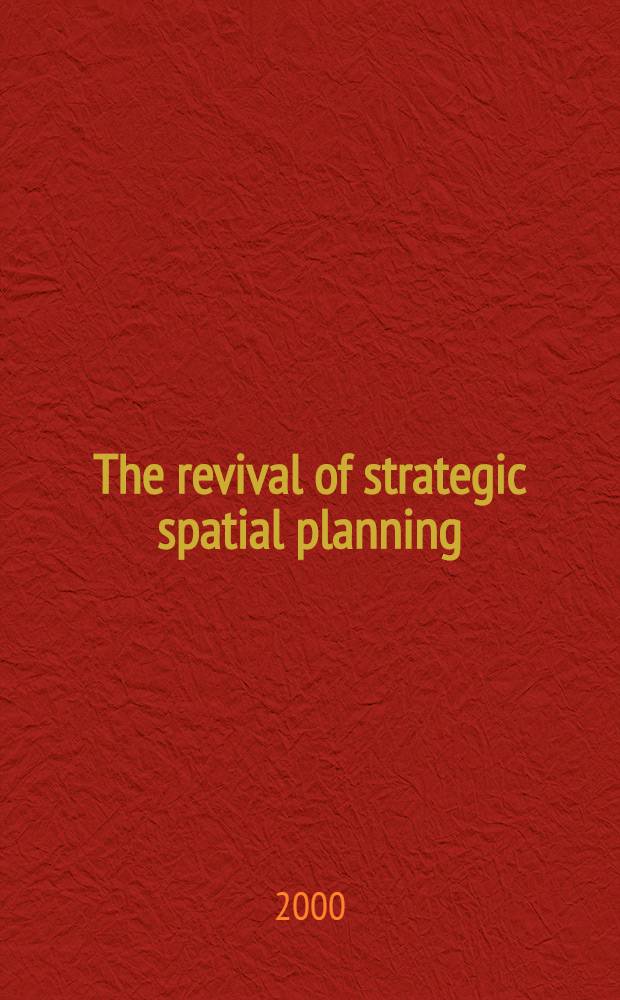 The revival of strategic spatial planning : Proc. of the Colloquium, Amsterdam, 25-26 Febr. 1999 = Возрождение стратегического пространственного планирования.