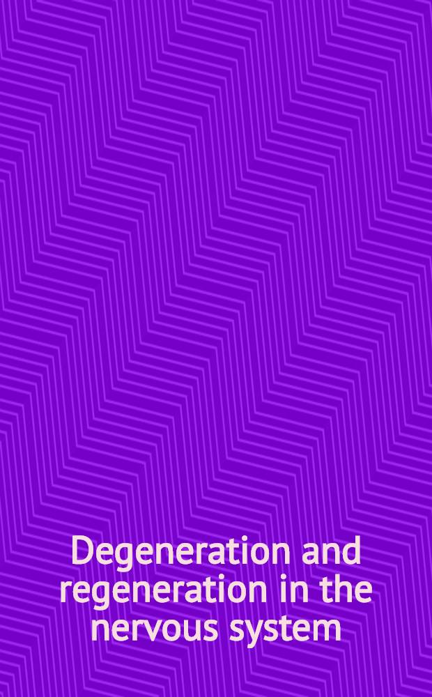 Degeneration and regeneration in the nervous system = Дегенерация и регенерация в нервной системе.
