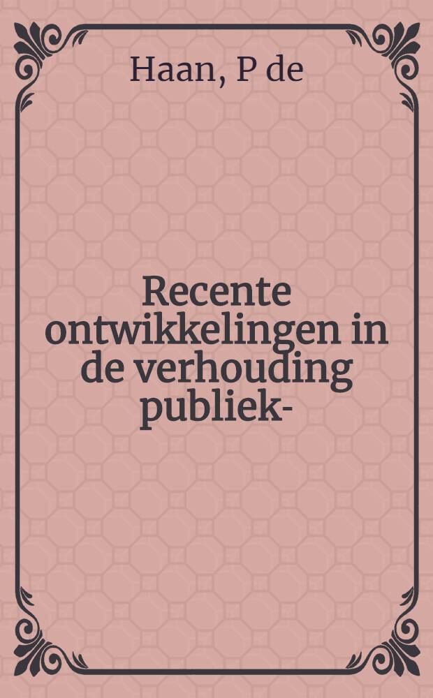 Recente ontwikkelingen in de verhouding publiek-/privaatrecht = Новое в соотношении общественного и частного права.