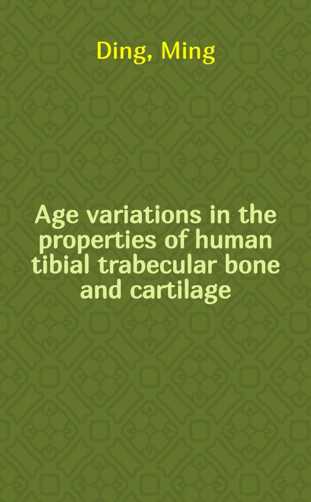 Age variations in the properties of human tibial trabecular bone and cartilage = Возрастные особенности свойств трабекулярной кости и хряща.
