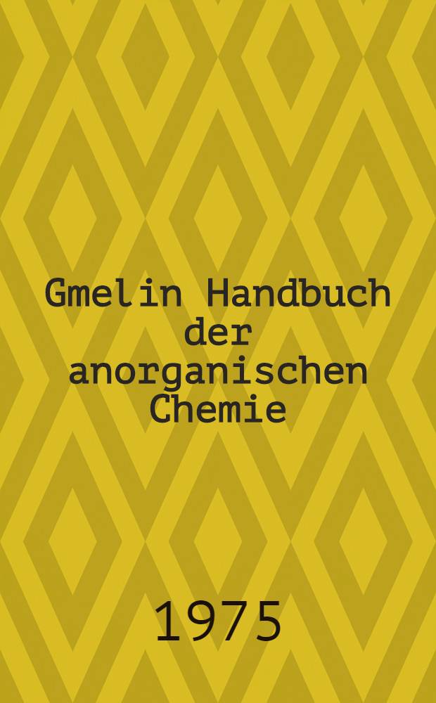 Gmelin Handbuch der anorganischen Chemie = Спр. по неорг. химии.