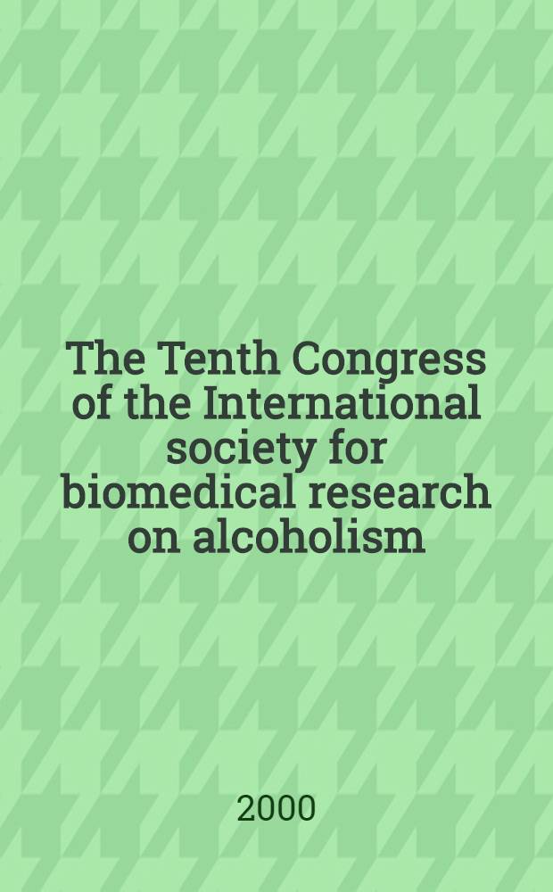 The Tenth Congress of the International society for biomedical research on alcoholism : July 2-July 8, 2000, Yokohama, Japan = 10-ый конгресс Международного общества по биомедицинским исследованиям алкоголизма, июль 2-июль 8, 2000, Иокогама, Япония.