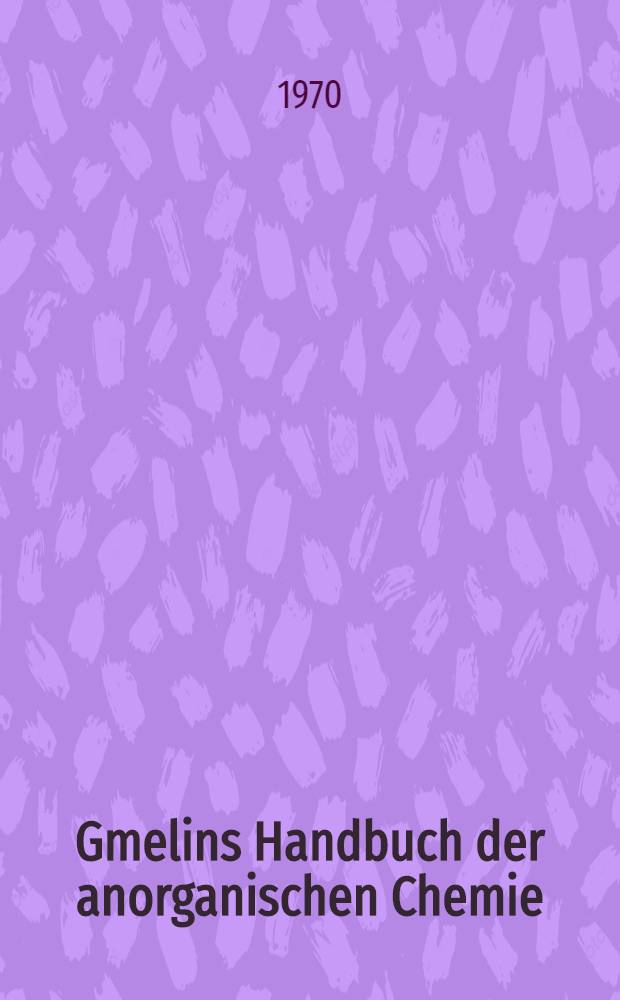 Gmelins Handbuch der anorganischen Chemie = Спр. по неорг. химии.