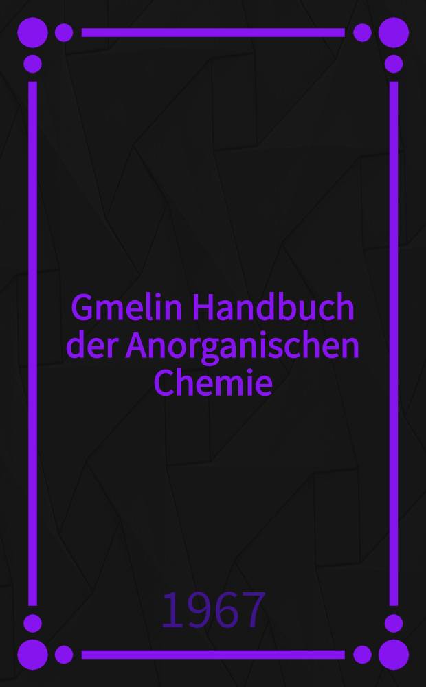 Gmelin Handbuch der Anorganischen Chemie = Спр. по неорг. химии.