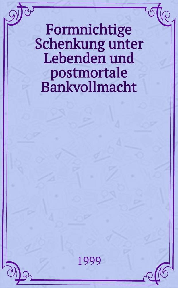 Formnichtige Schenkung unter Lebenden und postmortale Bankvollmacht = Спр. по неорг. химии.