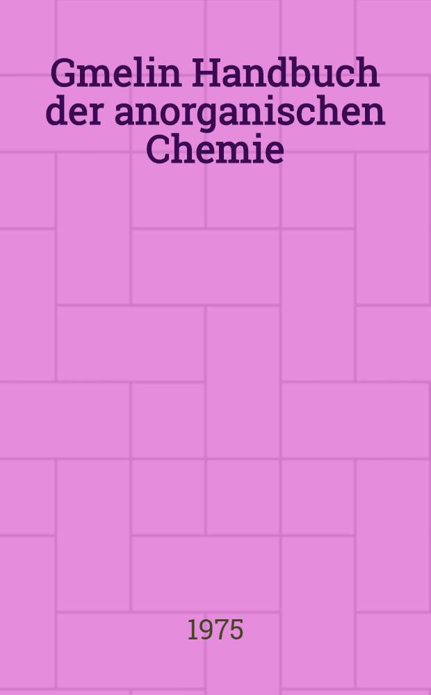 Gmelin Handbuch der anorganischen Chemie = Спр. по неорг. химии.