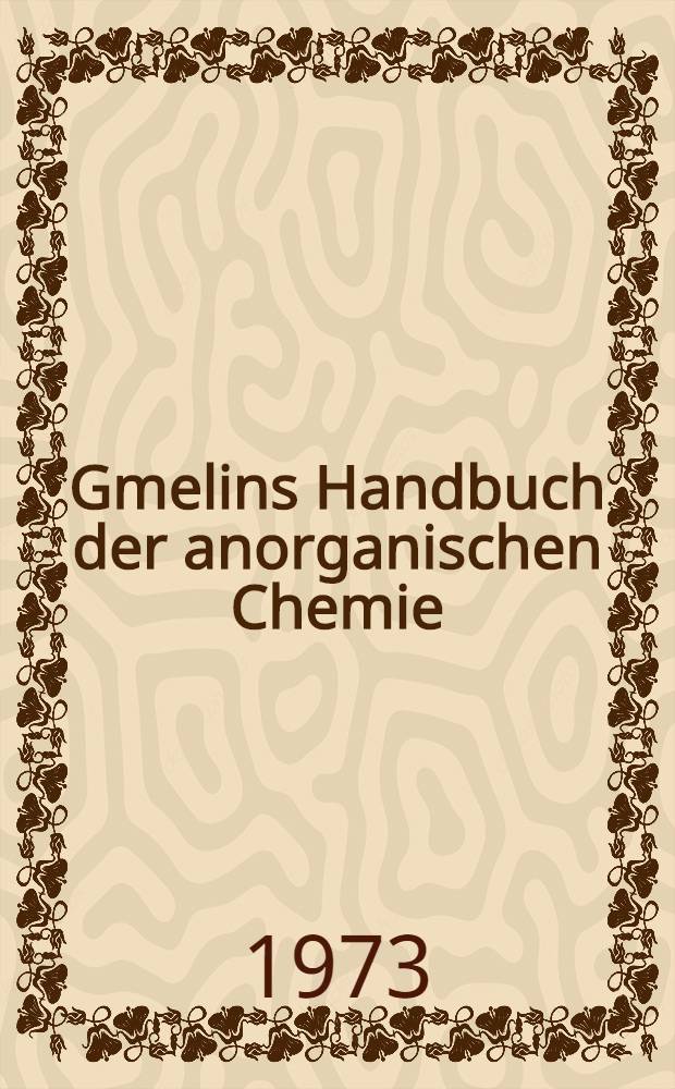 Gmelins Handbuch der anorganischen Chemie = Спр. по неорг. химии.