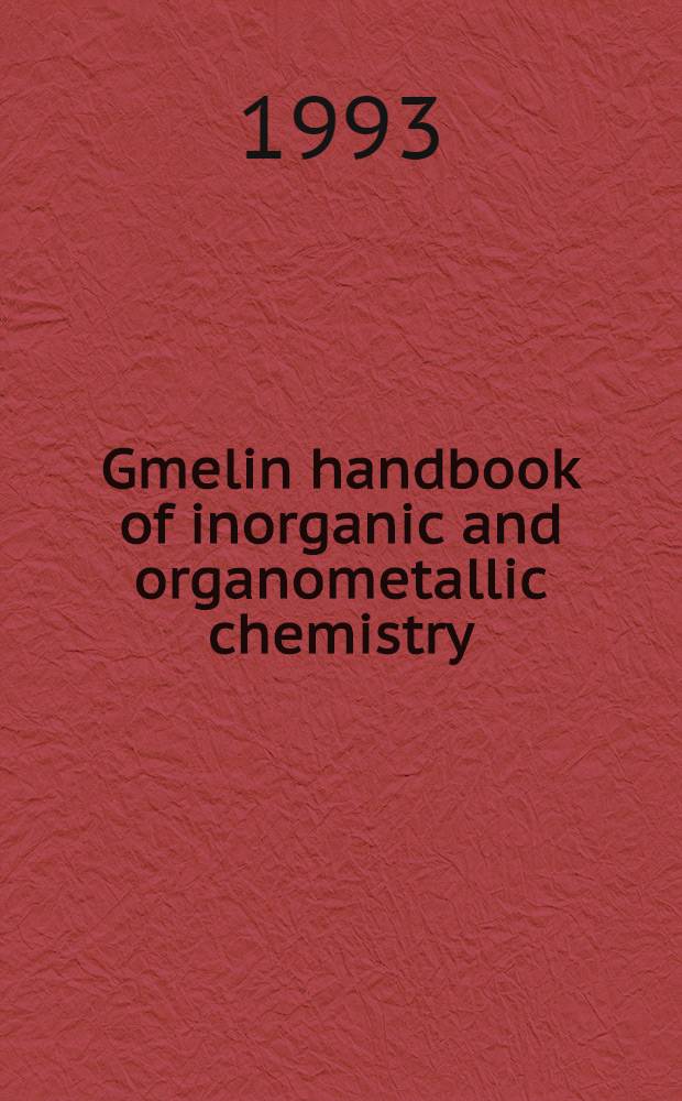 Gmelin handbook of inorganic and organometallic chemistry = Справочник по неорганической и металлоорганической химии.