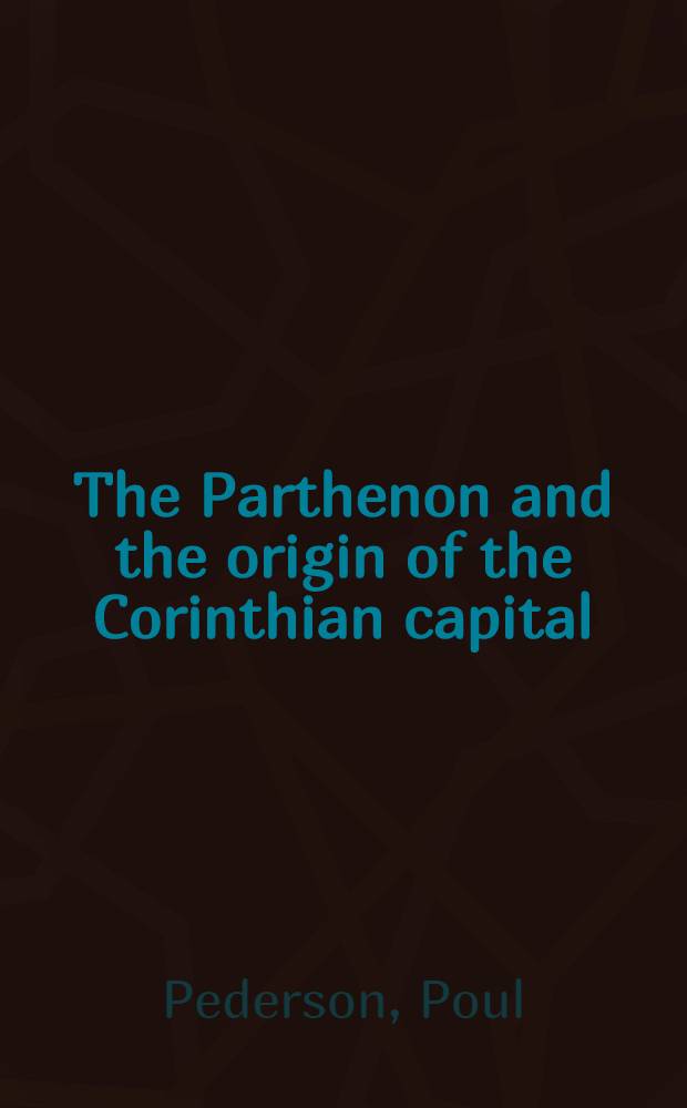 The Parthenon and the origin of the Corinthian capital = Парфенон и источник коринфской капители.