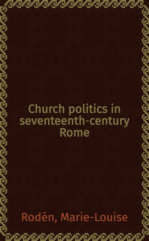 Church politics in seventeenth-century Rome : Cardinal Decio Azzolino, Queen Christina of Sweden, a. the Squadrone Volante = Церковные политики Рима, 17 в..
