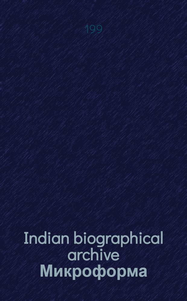 Indian biographical archive [Микроформа] = Indisches biographisches Archiv