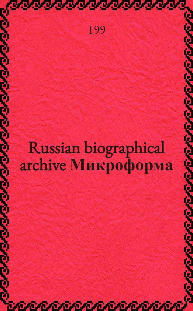 Russian biographical archive [Микроформа] = Russisches Biographisches Archiv