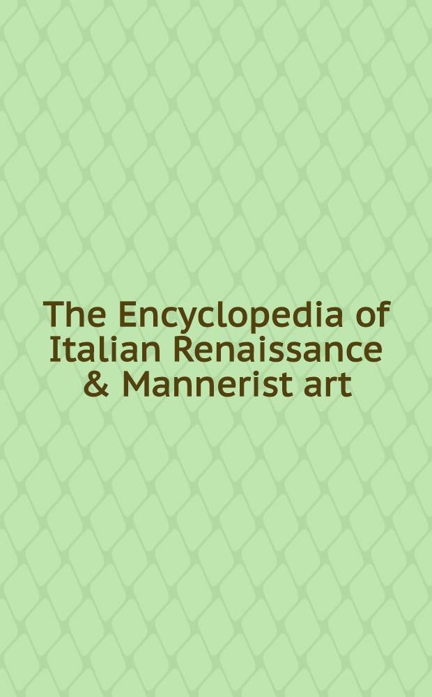 The Encyclopedia of Italian Renaissance & Mannerist art = Энциклопедия итальянского искусства Ренессанса и Маньеризма.