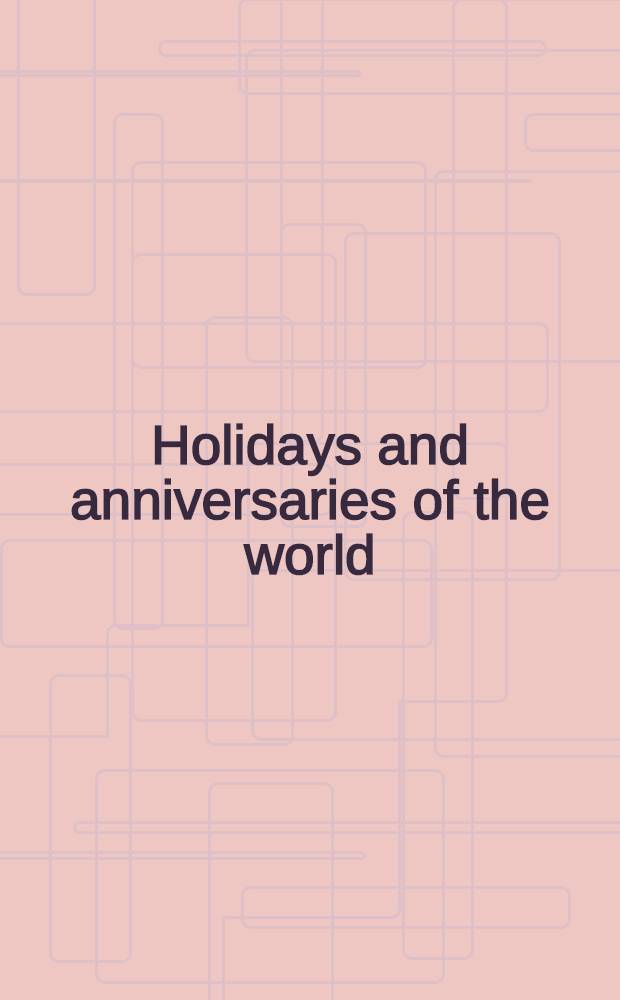 Holidays and anniversaries of the world : A comprehensive cat. containing detailed inform. on every month a. day of the year, with coverage of more than 26.000 holidays, anniversaries, fasts, feasts, Holy days of the saints, the blesseds, a. other days of religious significance, birthdays of the : famous, important dates in history, a. spec. events a. their sponsors = Праздники и годовщины.