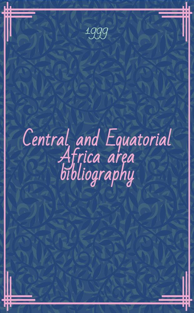 Central and Equatorial Africa area bibliography = Библиография районов Центральной и Экваториальной Африки.