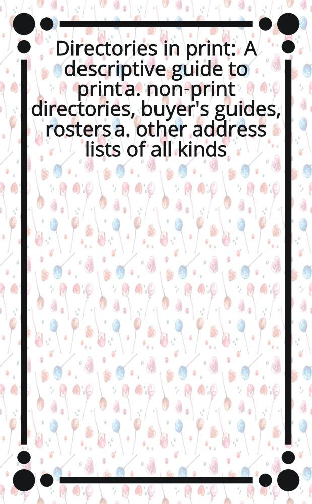 Directories in print : A descriptive guide to print a. non-print directories, buyer's guides, rosters a. other address lists of all kinds : In 2 vol = Справочник научных учреждений и обществ.