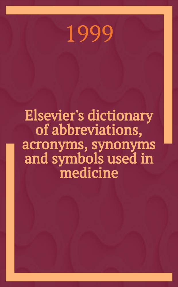 Elsevier's dictionary of abbreviations, acronyms, synonyms and symbols used in medicine = Словарь Эльсевиера сокращений, акронимов, синонимов и символов, применяемых в медицине.