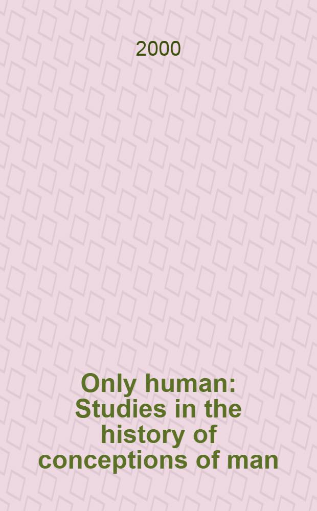Only human : Studies in the history of conceptions of man = Только человек.