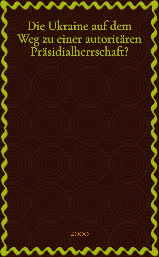 Die Ukraine auf dem Weg zu einer autoritären Präsidialherrschaft? = Украина на пути к авторитарному президентскому управлению.