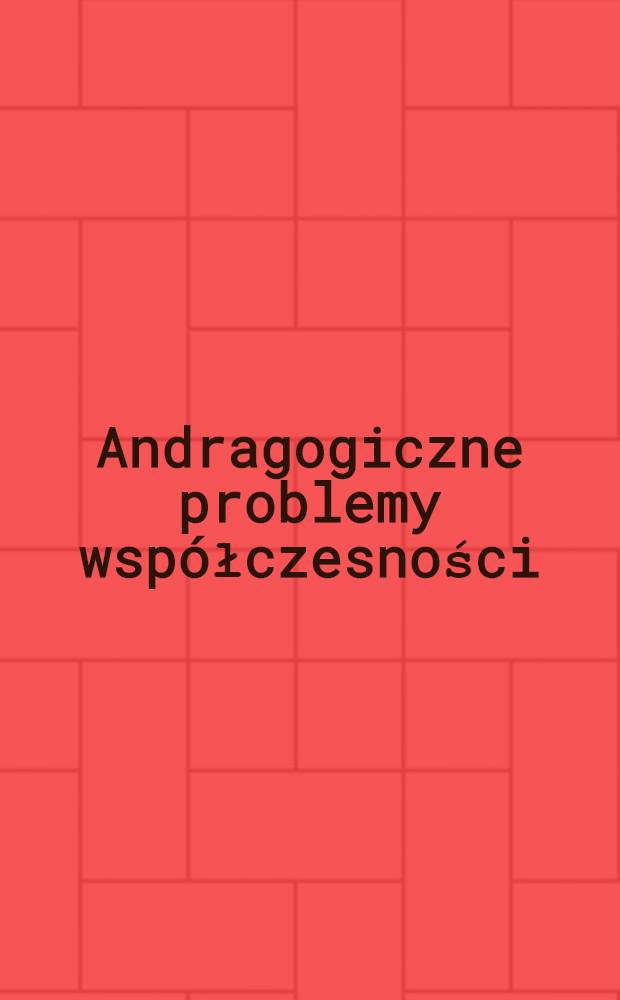Andragogiczne problemy współczesności = Quaestiones andragogicae hodiernae = Проблемы человека в современном мире.