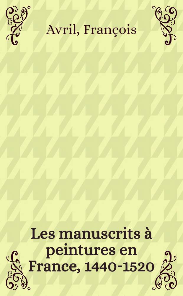 Les manuscrits à peintures en France, 1440-1520 = Иллюстрированные рукописи во Франции 1440-1520.