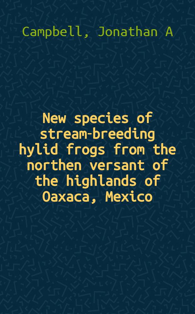 New species of stream-breeding hylid frogs from the northen versant of the highlands of Oaxaca, Mexico = Новые виды лягушек квакш, размножающихся в водных потоках северного склона высокогорья Оахаки, Мексика.
