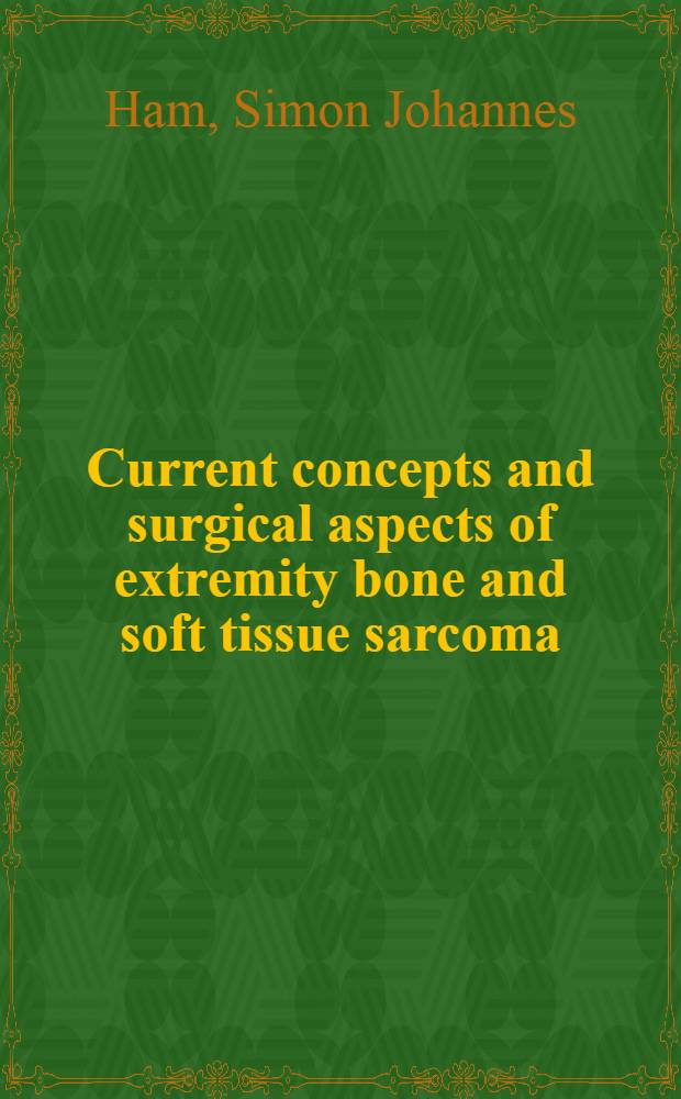 Current concepts and surgical aspects of extremity bone and soft tissue sarcoma : Proefschr = Современные концепции и хирургические аспекты саркомы костей конечностей и мягких тканей.