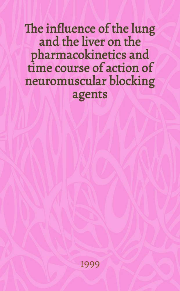 The influence of the lung and the liver on the pharmacokinetics and time course of action of neuromuscular blocking agents : Proefschr = Влияние легких и печени на фармакокинетику и течение времени действия нейро-мышечных блокирующих средств.