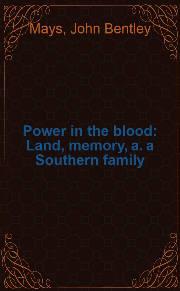Power in the blood : Land, memory, a. a Southern family = Сила рода. Земля, память и семьи Юга.