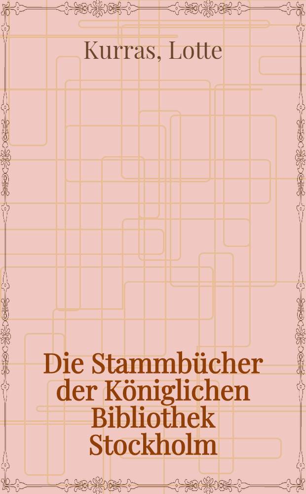 Die Stammbücher der Königlichen Bibliothek Stockholm : Handschriftenkatalog