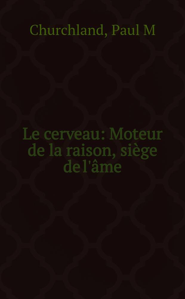 Le cerveau : Moteur de la raison, siège de l'âme = Мозг. Мотор разума, местопребывание души.