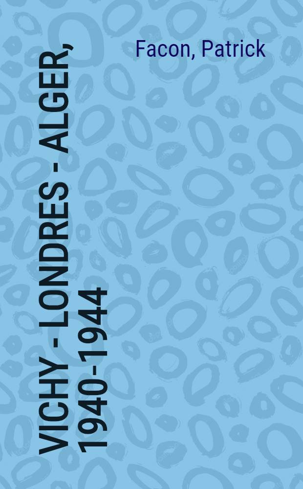 Vichy - Londres - Alger, 1940-1944 : L'État fr = Правительство Виши во Франции.