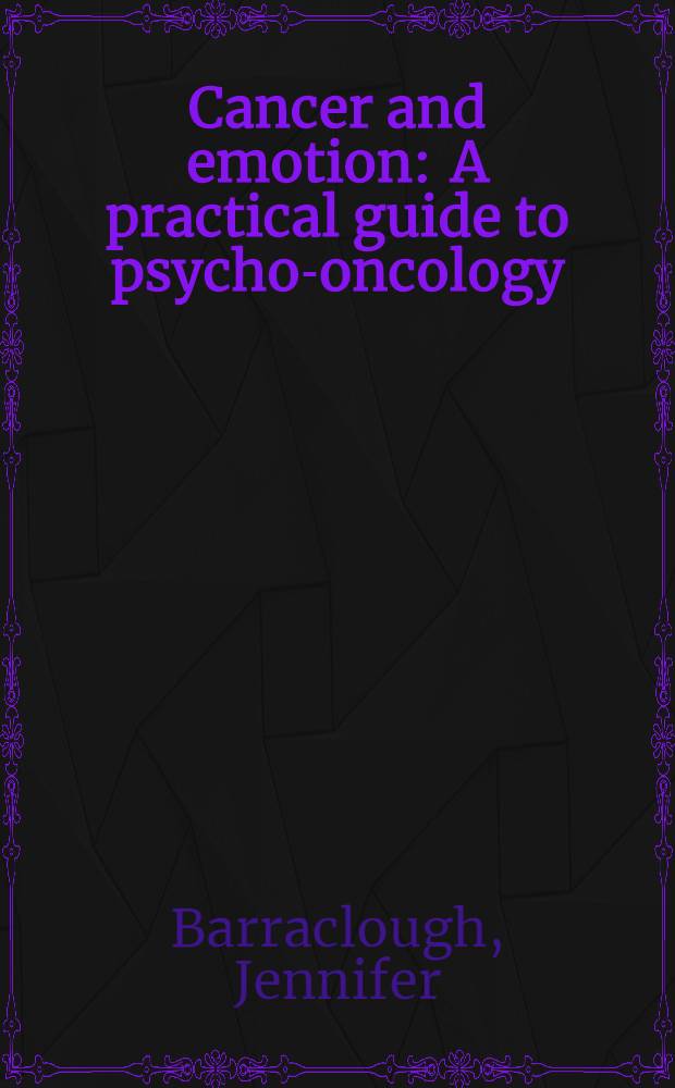 Cancer and emotion : A practical guide to psycho-oncology = Рак и эмоции. Практическое руководство по психоонкологии.
