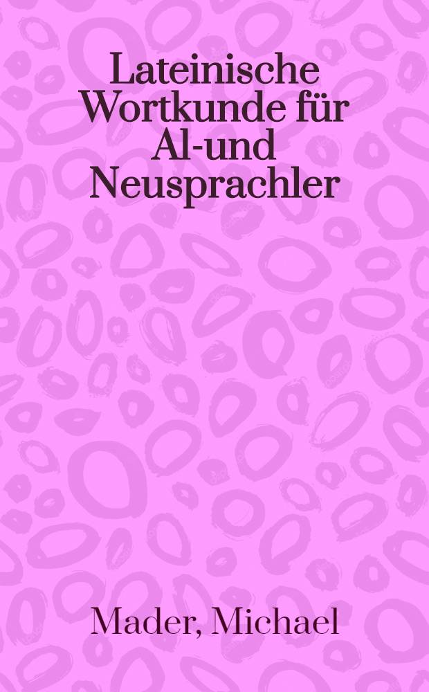 Lateinische Wortkunde für Alt- und Neusprachler : Die lat. Grundwortschatz im Italienischen, Spanischen, Französischen u. Englischen = Латинские корни в старых и новых языках.