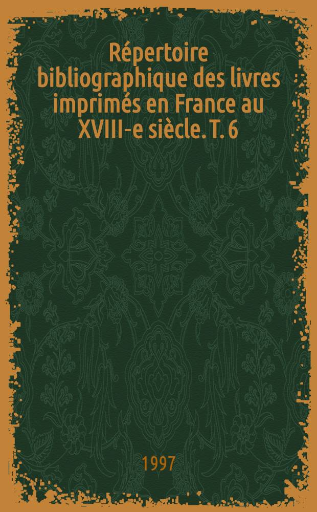 Répertoire bibliographique des livres imprimés en France au XVIII-e siècle. T. 6 : Artois, Flandre, Picardie