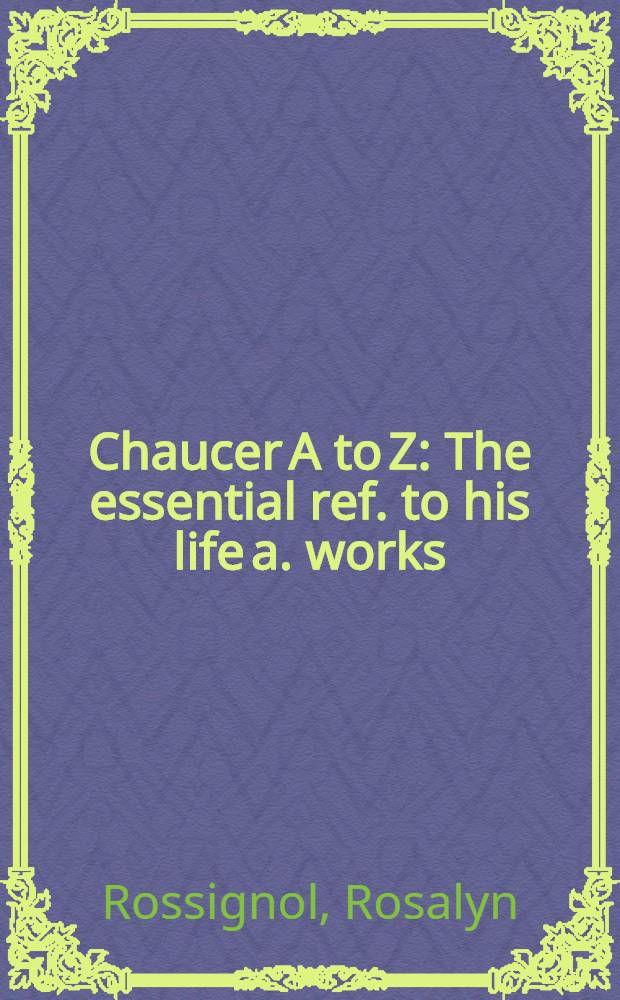 Chaucer A to Z : The essential ref. to his life a. works = Чосер от А до Z.