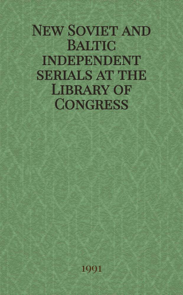 New Soviet and Baltic independent serials at the Library of Congress : A holding list = Новые советские и балтийские независимые серии в библиотеке Конгресса.