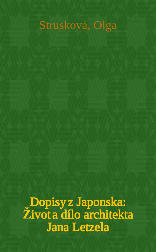 Dopisy z Japonska : Život a dílo architekta Jana Letzela = Ян Летзел.