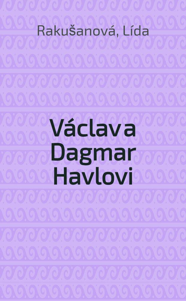 Václav a Dagmar Havlovi : 2 osudy v jednom svazku = Вацлав и Дагмар Гавловы.