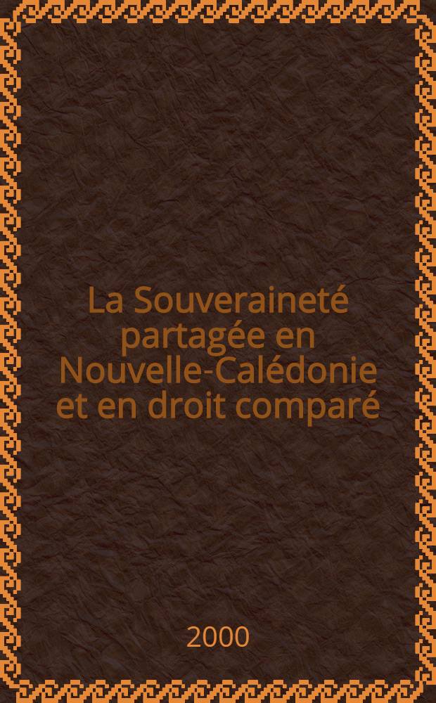 La Souveraineté partagée en Nouvelle-Calédonie et en droit comparé : Ouvrage issu du colloque organisé à Nouméa du 17 au 19 déc. 1999 = Разделенный суверенитет в Новой Каледонии.