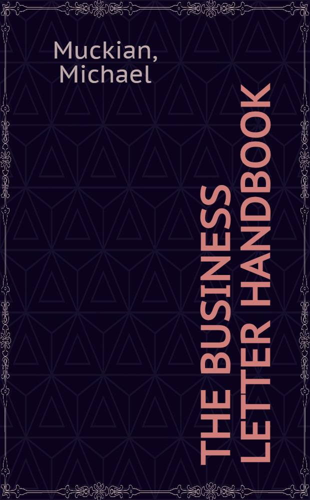 The business letter handbook : How to write effective letters & memos for every business situation = Справочник по деловой корреспонденции..