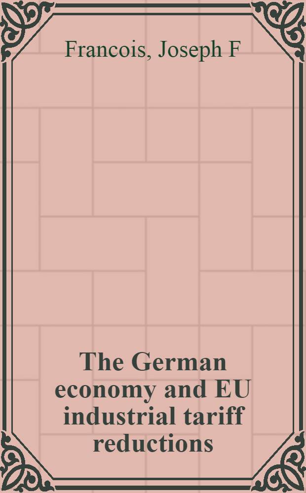 The German economy and EU industrial tariff reductions : Partial a. CGE analyses of a stillborn Millennium Round = Экономика Германии и уменьшение индустриальных тарифов в Европейском Союзе. Частичный и глобальный экономический анализ мертворожденного раунда тысячелетия.